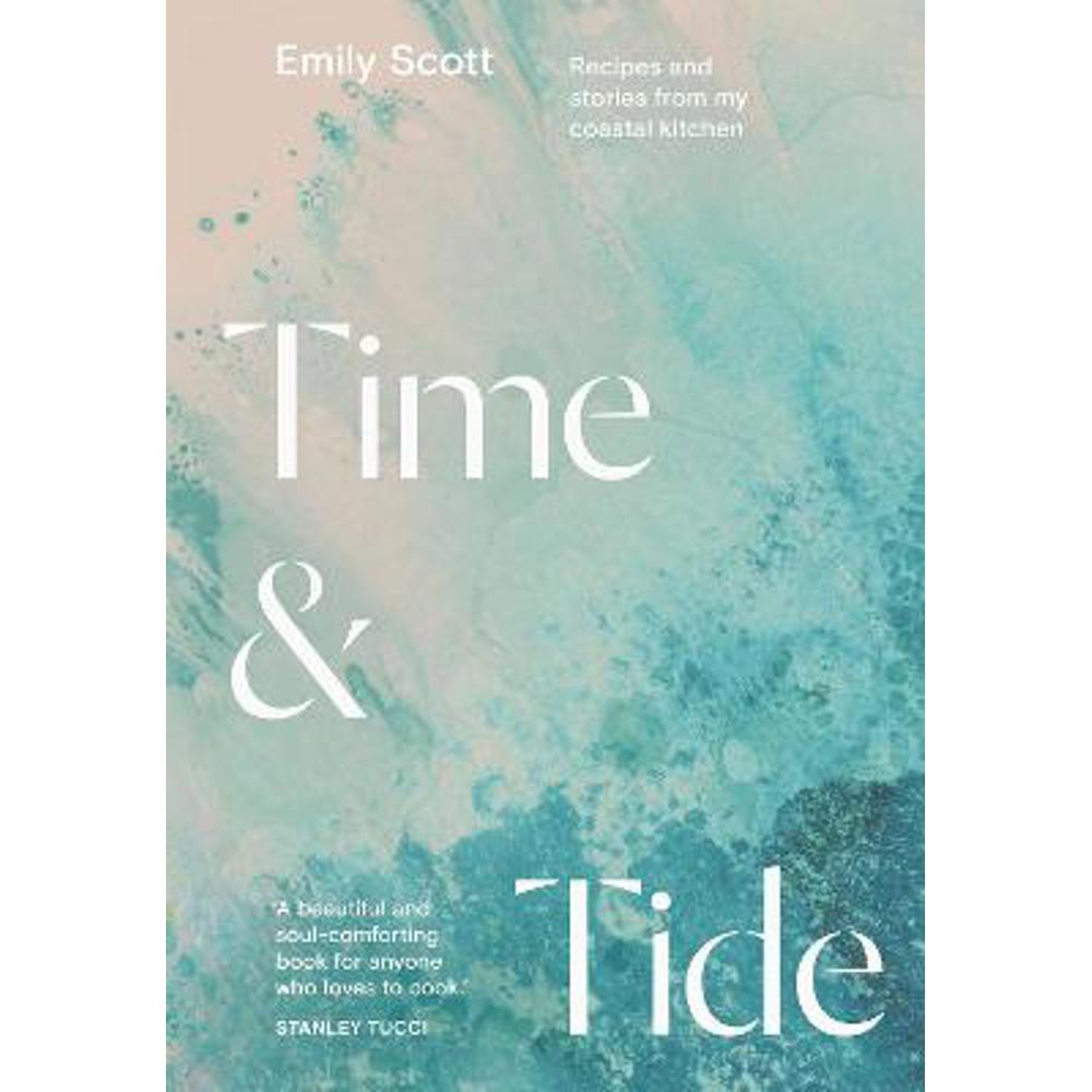 Time & Tide: Recipes and Stories from My Coastal Kitchen (Hardback) - Emily Scott